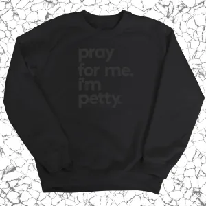 Pray for me. I'm Petty. Unisex Sweatshirt